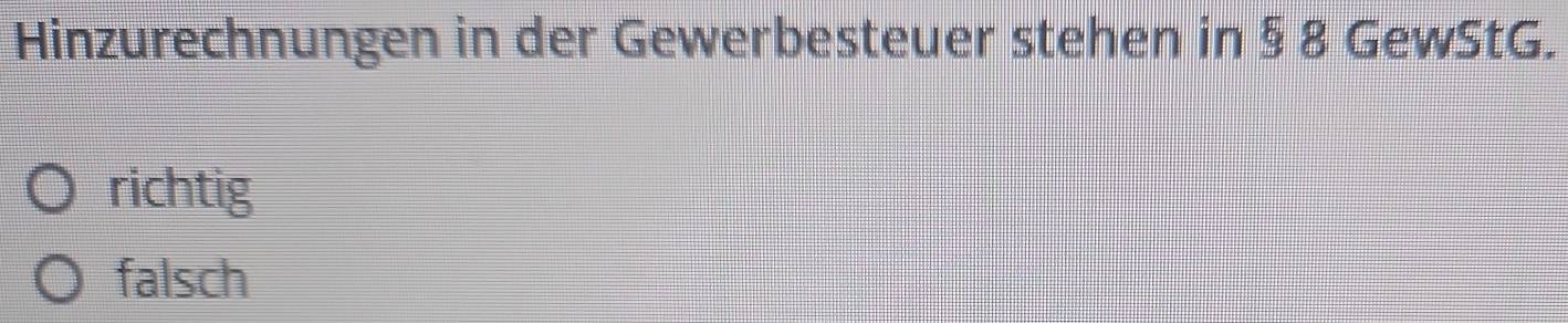 Hinzurechnungen in der Gewerbesteuer stehen in § 8 GewStG.
richtig
falsch