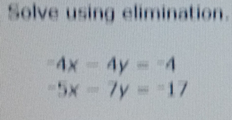 Solve using elimination.
=4x-4y=-4
-5x-7y=-17