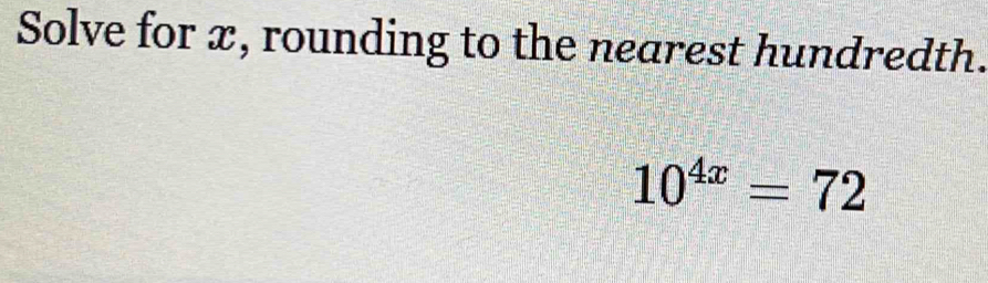 Solve for x, rounding to the nearest hundredth.
10^(4x)=72