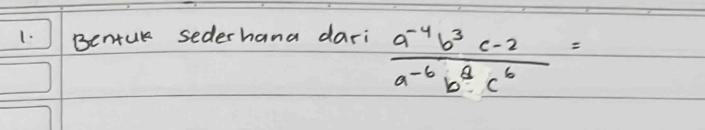 Bentur sederhana dari
 (a^(-4)b^3c-2)/a^(-6)b^9c^6 =