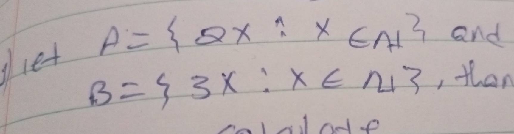 A= QX:Xvarepsilon N^2 and 
iet
B= 3x:x∈ N
, than