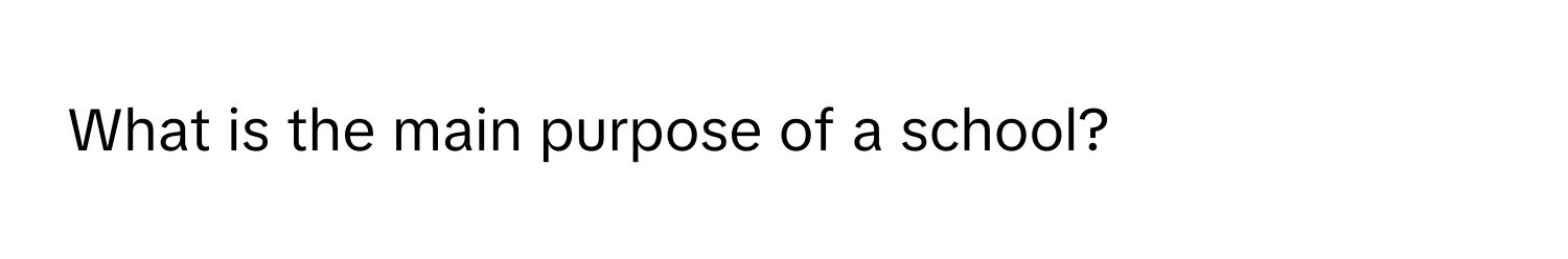 What is the main purpose of a school?