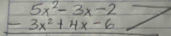 beginarrayr 5x^2-3x-2 -3x^2+4x-6 hline endarray