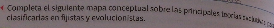 Completa el siguiente mapa conceptual sobre las principales teorías evolutivas, para 
clasificarlas en fijistas y evolucionistas.