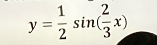 y= 1/2 sin ( 2/3 x)