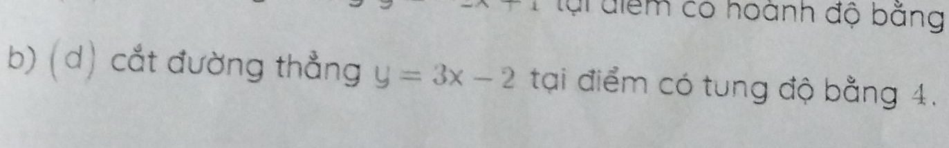 lại điểm có hoành độ bằng 
b) (d) cắt đường thẳng y=3x-2 tại điểm có tung độ bằng 4.