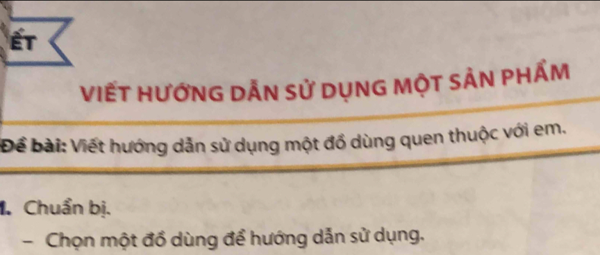 ết 
Viết hướng Dẫn sử dụng một sản phẩm 
Để bài: Viết hướng dẫn sử dụng một đồ dùng quen thuộc với em. 
1. Chuẩn bị. 
- Chọn một đồ dùng để hướng dẫn sử dụng.