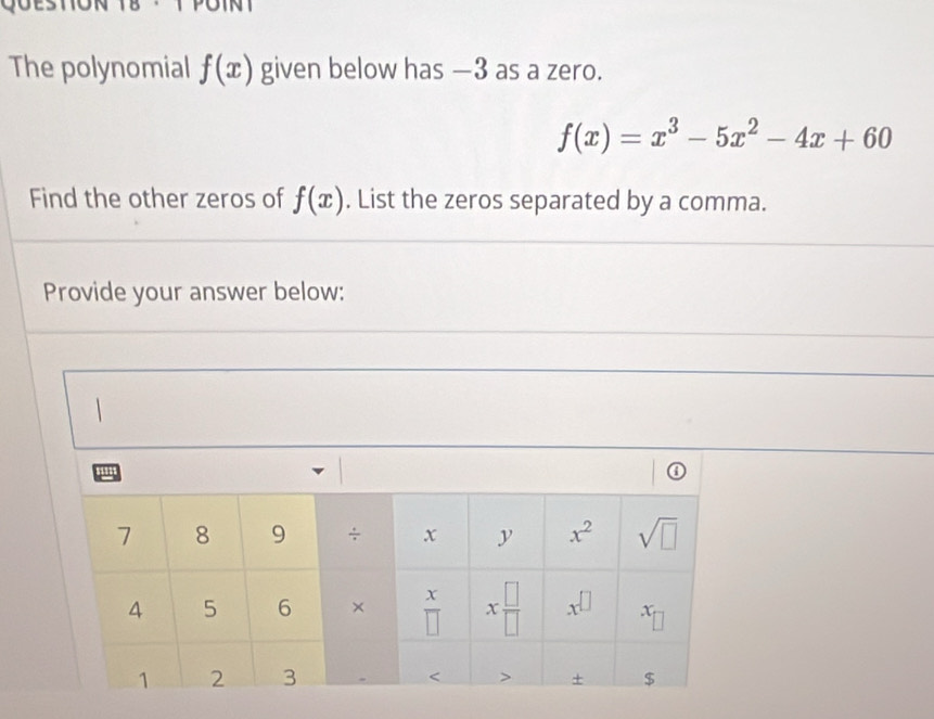 The polynomial f(x) given below has —3 as a zero.
f(x)=x^3-5x^2-4x+60
Find the other zeros of f(x). List the zeros separated by a comma.
Provide your answer below: