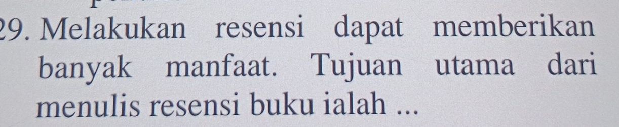 Melakukan resensi dapat memberikan 
banyak manfaat. Tujuan utama dari 
menulis resensi buku ialah ...