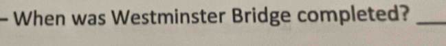 When was Westminster Bridge completed?_