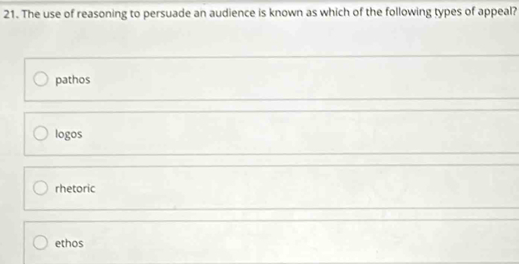 The use of reasoning to persuade an audience is known as which of the following types of appeal?
pathos
logos
rhetoric
ethos