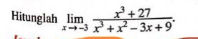 Hitunglah limlimits _xto -3 (x^3+27)/x^3+x^2-3x+9 .