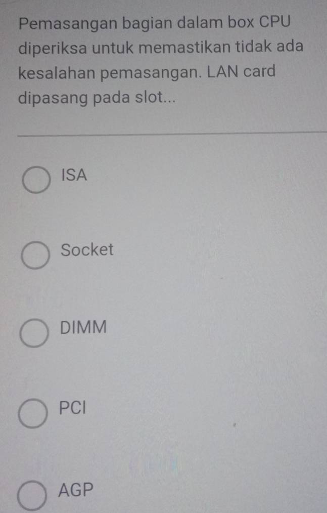 Pemasangan bagian dalam box CPU
diperiksa untuk memastikan tidak ada
kesalahan pemasangan. LAN card
dipasang pada slot...
ISA
Socket
DIMM
PCl
AGP