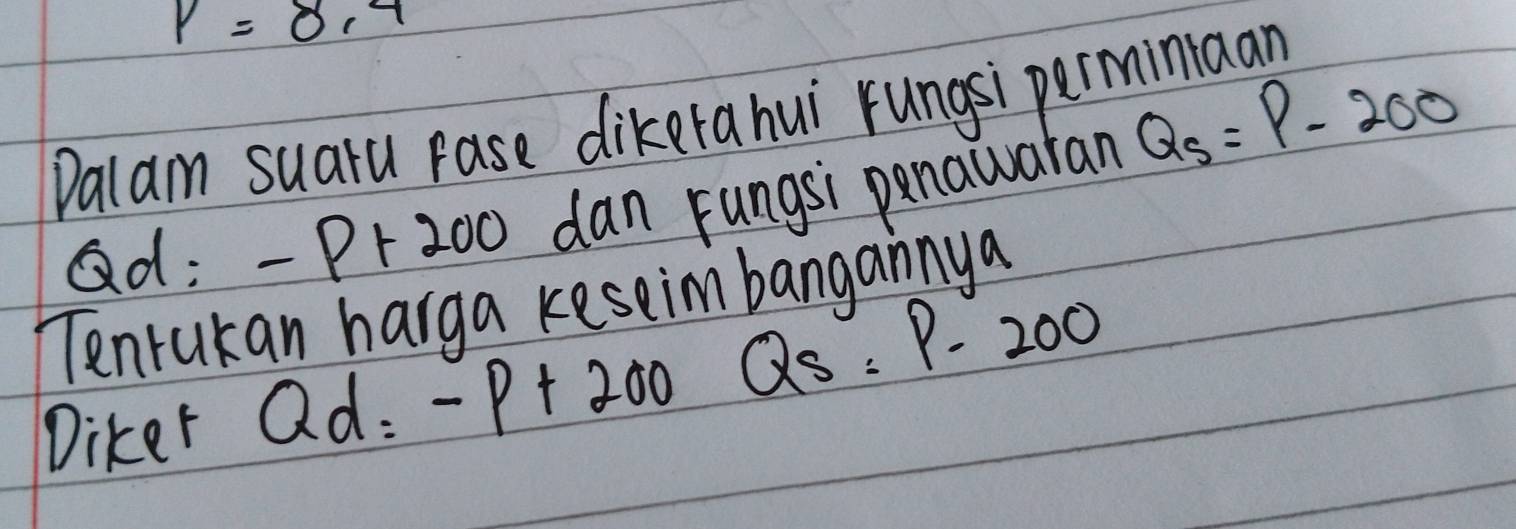 P=8,8, 
Dalam suaru pase dikerahui rungsi pern 
ad: -P+200 dan rungsi penawaran Q_s=P-200
Tenrukan harga keseimbangannya 
Diker Qd: -P+200 Qs=P-200