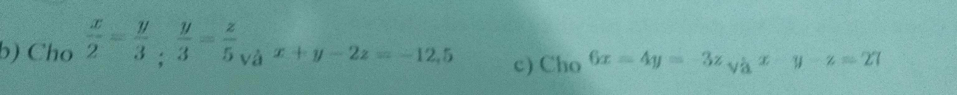 Cho  x/2 = y/3 ;  y/3 = z/5 _vax+y-2z=-12,5
c) Cho 6x=4y=-3z_sqrt(3)x-y-z=27