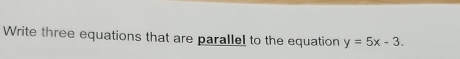 Write three equations that are parallel to the equation y=5x-3.