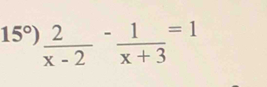 15°)  2/x-2 - 1/x+3 =1