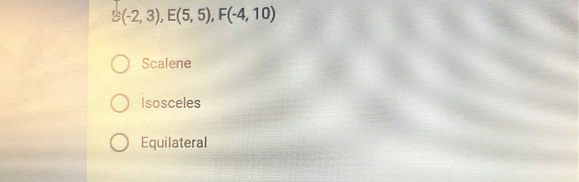 ≌ (-2,3), E(5,5), F(-4,10)
Scalene
Isosceles
Equilateral