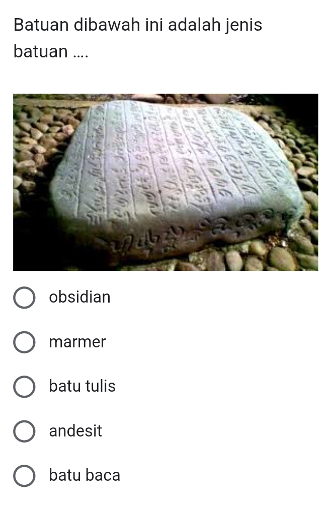 Batuan dibawah ini adalah jenis
batuan ....
obsidian
marmer
batu tulis
andesit
batu baca