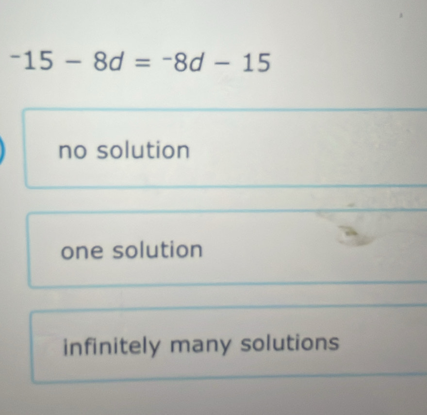 -15-8d=-8d-15
no solution
one solution
infinitely many solutions