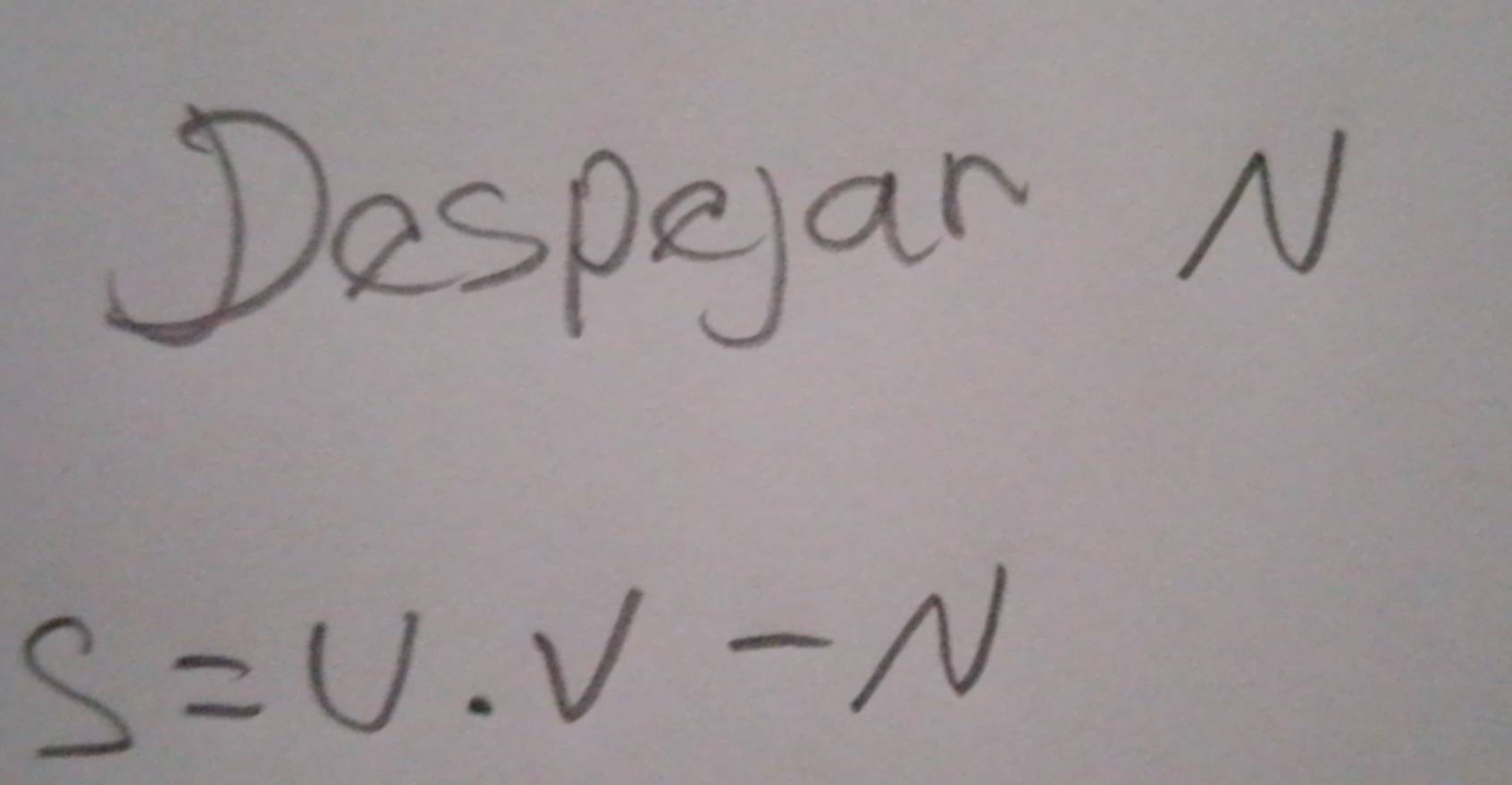 Despeyar N
S=U· V-N