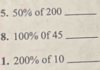 50% of 200 _ 
8. 100% 0f 45 _ 
1. 200% of 10 _