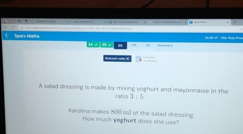 1 ọl an 1a Sannh 19 Hee K34 leacting Rexerces t Spark Macha 
httoss:/qwqqqqqsqwabs.ab/obaaoos./qosbaqscbef1262aeai13aaa1ab2badb417b0666d9ac/29seea1b 
Sparx Maths 24,001 XP 《lle-Rose Rhos 
3A √ 28 √ 20 2D 2 f Summary 
Bookwork code: 20 not alowed 
A salad dressing is made by mixing yoghurt and mayonnaise in the 
ratio 3:5. 
Karolina makes 800 m1 of the salad dressing. 
How much yoghurt does she use?