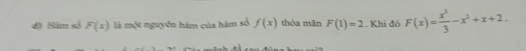 Hàm số F(x) là một nguyên hàm của hàm số f(x) thỏa mãn F(1)=2. Khi đó F(x)= x^3/3 -x^2+x+2.