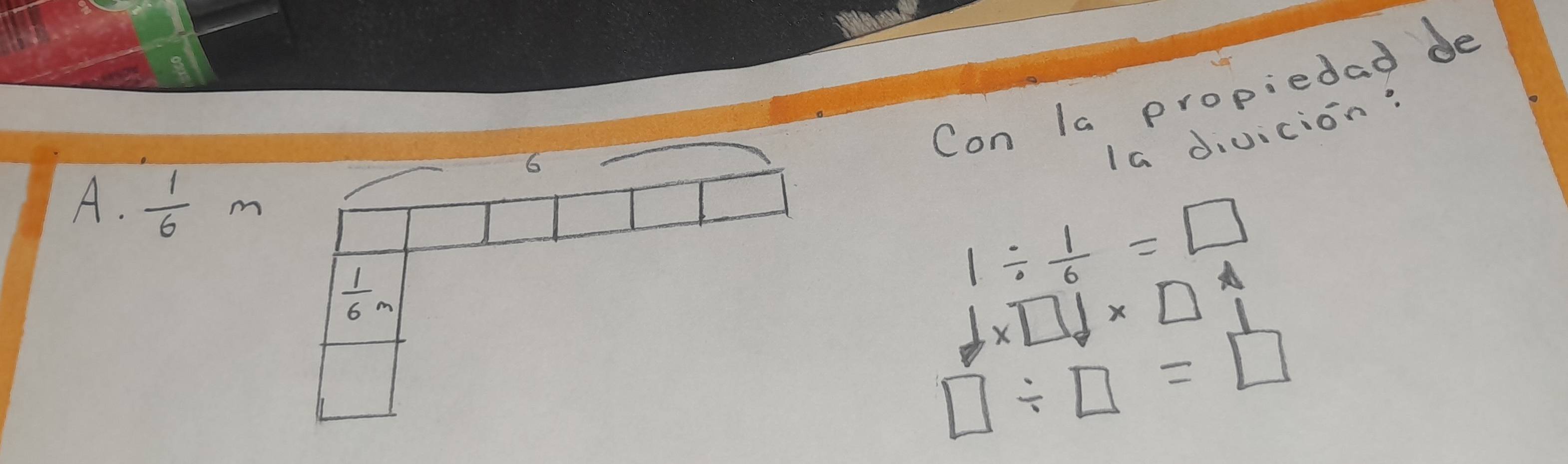 Con la propiedad de
Ia divicion?
A.  1/6  m
1/  1/6 =□
1* □ 1* □ 1
□ / □ =□