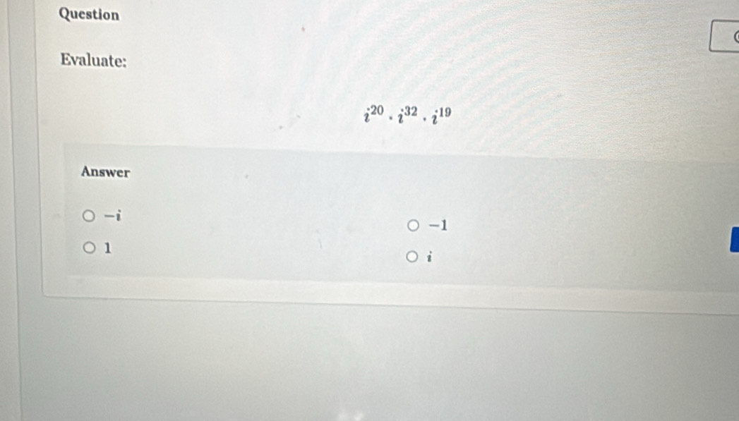 Question
Evaluate:
i^(20)· i^(32)· i^(19)
Answer
-i
-1
1
i