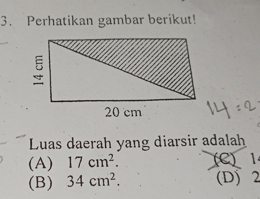 Perhatikan gambar berikut!
Luas daerah yang diarsir adalah
(A) 17cm^2. 
1
(B) 34cm^2. (D) 2