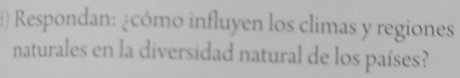() Respondan: ¿cómo influyen los climas y regiones 
naturales en la diversidad natural de los países?