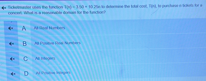 Ticketmaster uses the function T(n)=3.50+10.25n to determine the total cost, T(n) , to purchase n tickets for a 
concert. What is a reasonable domain for the function?