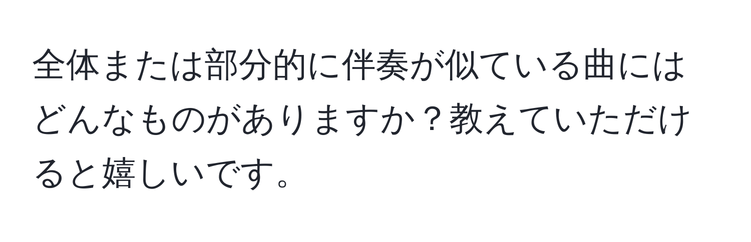 全体または部分的に伴奏が似ている曲にはどんなものがありますか？教えていただけると嬉しいです。