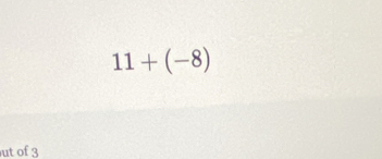 11+(-8)
ut of 3