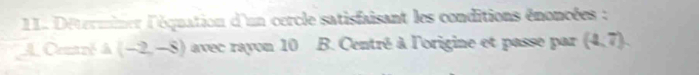 Déterminer l'équation d'un cercle satisfaisant les conditions énoncées : 
A Contré à (-2,-8) avec rayon 10 B. Centré à l'origine et passe par (4,7).