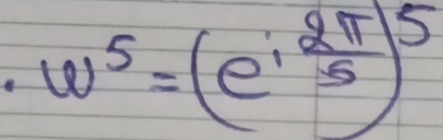 w^5=(e^(ifrac 2π)5)^5