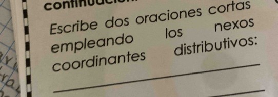 continuac 
Escribe dos oraciones cortas 
los 
empleando nexos 
_ 
coordinantes distributivos: 
_