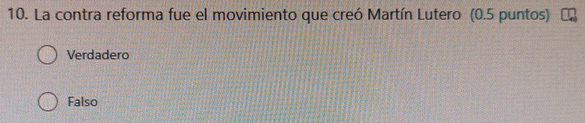 La contra reforma fue el movimiento que creó Martín Lutero (0.5 puntos)
Verdadero
Falso