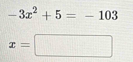 -3x^2+5=-103
x=□