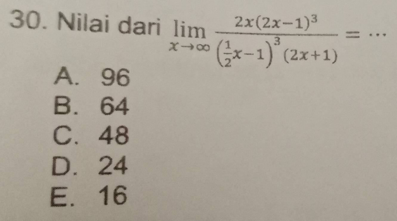 Nilai dari limlimits _xto ∈fty frac 2x(2x-1)^3( 1/2 x-1)^3(2x+1)= _
A. 96
B. 64
C. 48
D. 24
E. 16