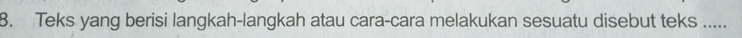 Teks yang berisi langkah-langkah atau cara-cara melakukan sesuatu disebut teks .....