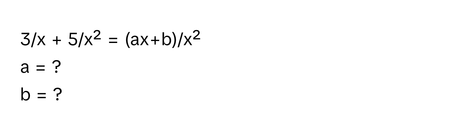 3/x + 5/x² = (ax+b)/x² 
a = ?
b = ?