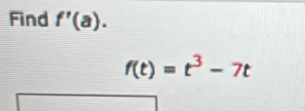 Find f'(a).
f(t)=t^3-7t