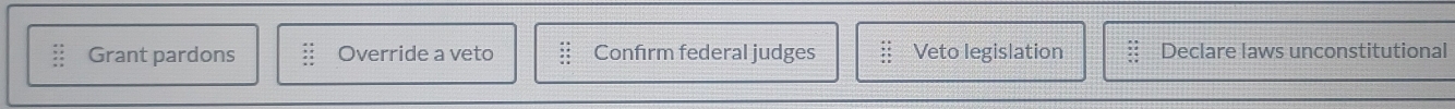 beginarrayr 48 * 4 * 5:_ *  * 5 * 6 * x * _ endarray Grant pardons Override a veto beginarrayr 42 * 4 * frac  23 * 4 hline endarray Confırm federal judges :: Veto legislation Declare laws unconstitutional