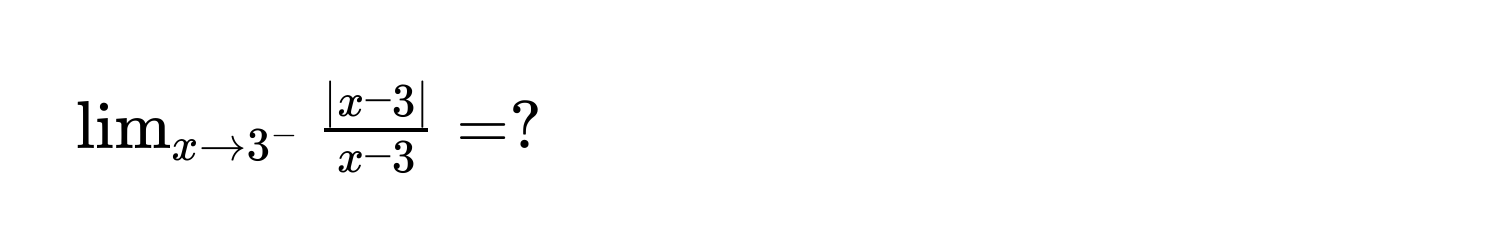 $lim_x to 3^-  (|x - 3|)/x - 3  = ?$