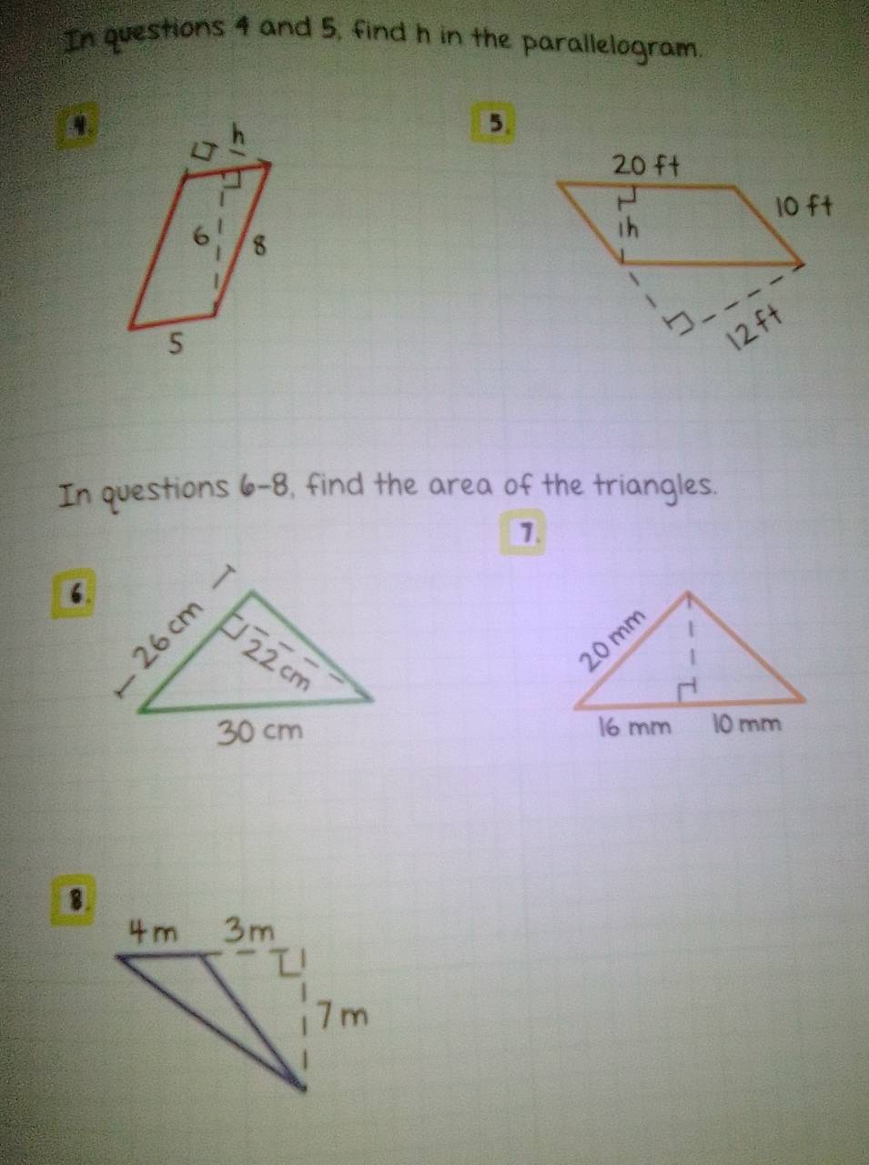 In questions 4 and 5, find h in the parallelogram. 
4 
5. 
In questions 6-8, find the area of the triangles. 
1