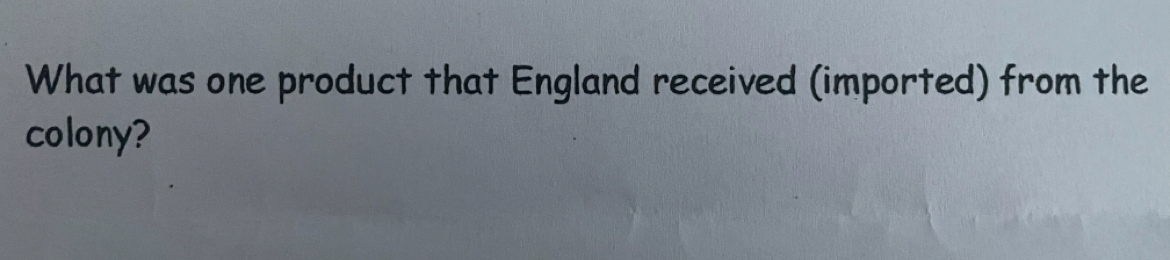 What was one product that England received (imported) from the 
colony?