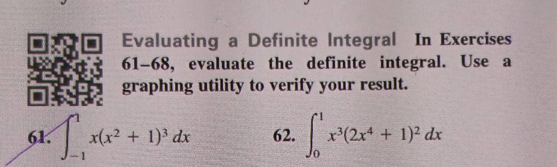 Evaluating a Definite Integral In Exercises 
61-68, evaluate the definite integral. Use a 
graphing utility to verify your result.
∈t _(-1)^1x(x^2+1)^3dx 62. ∈t _0^(1x^3)(2x^4+1)^2dx