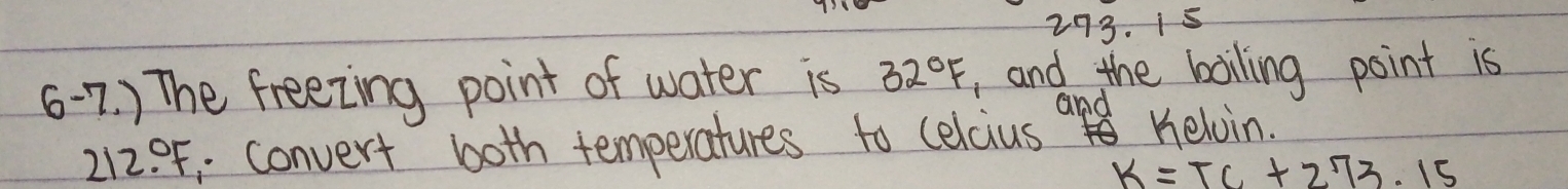 is 
6-7. ) The freezing point of water is 32°F , and the boiling point is 
and
212°F convert both temperatures to (elcius Kelvin.
K=TC+273.15